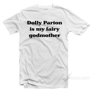 Dolly Parton Is My Fairy Godmother T-Shirt