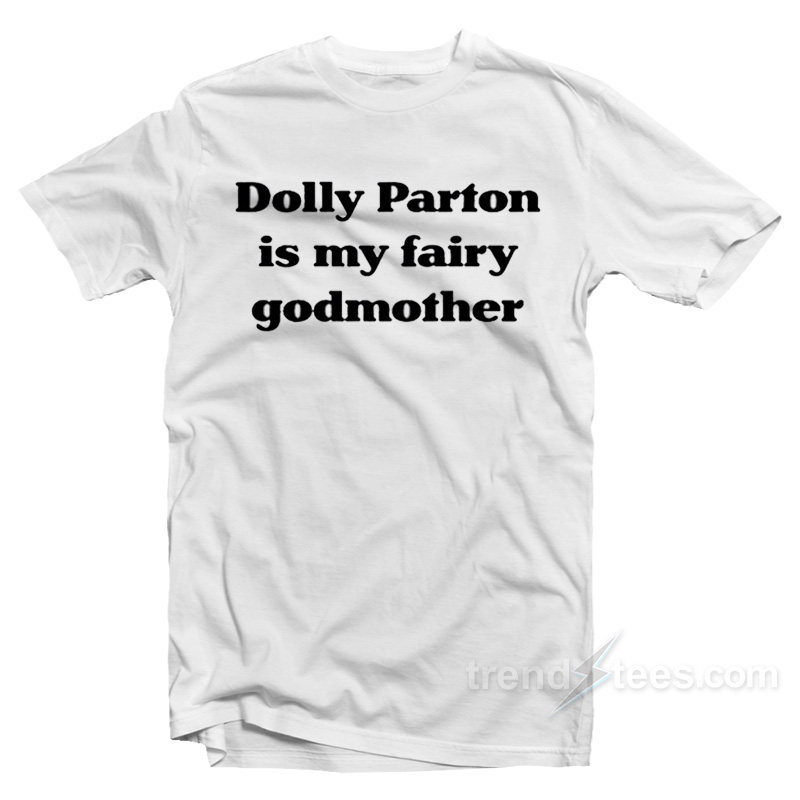 Dolly Parton Is My Fairy Godmother T-Shirt