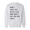 Don't Have Sex With A Guy Who Won't Eat You Out First Sweatshirt