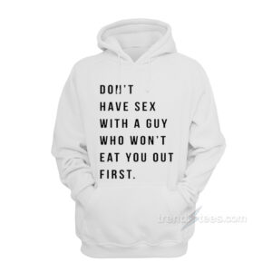 Don't Have Sex With A Guy Who Won't Eat You Out First Hoodie