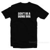 Don't Be A Dumb Dog T-Shirt
