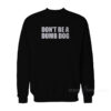 Don't Be A Dumb Dog Sweatshirt