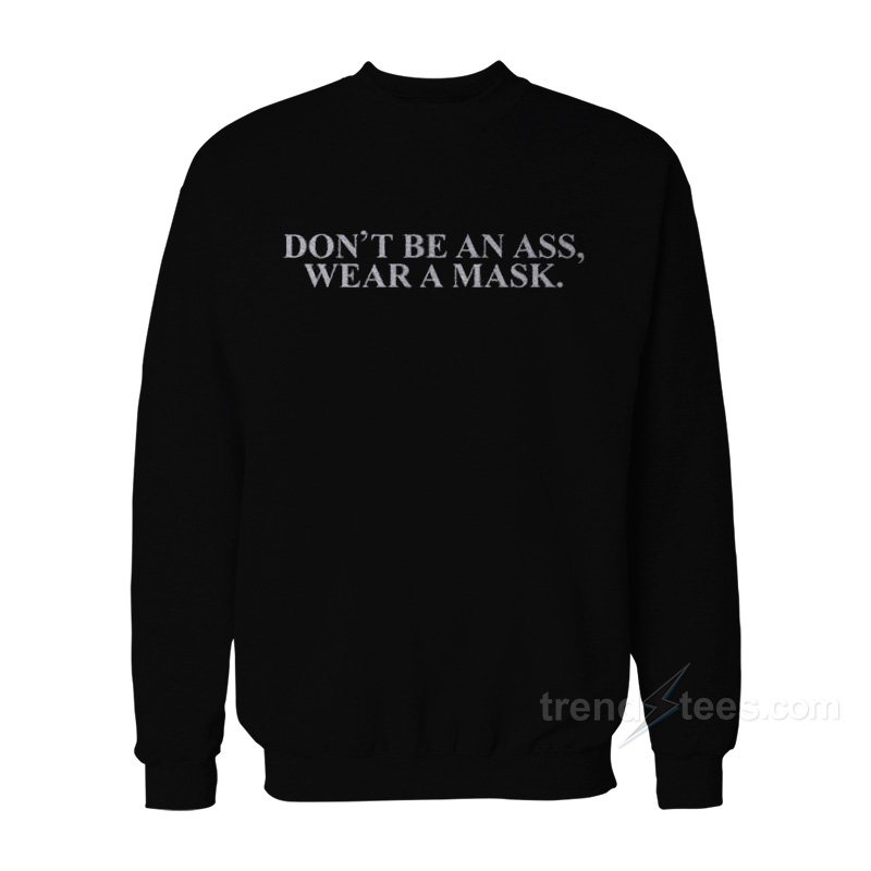 Don’t Be An Ass Wear A Mask Sweatshirt
