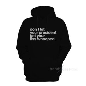 Don’t Let Your President Get Your Ass Whooped Hoodie