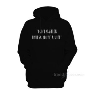 Don’t Swallow Unless You’re A Wife Hoodie