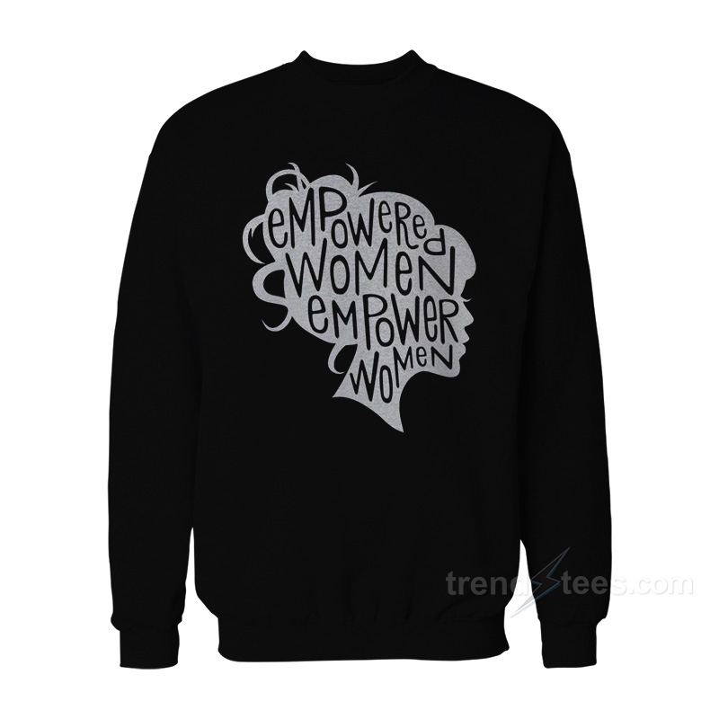 Empowered Women Empower Women Sweatshirt
