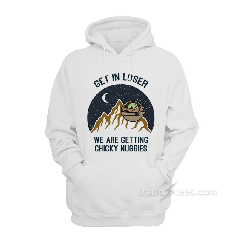 Get In Loser We Are Getting Chicky Nuggies Hoodie