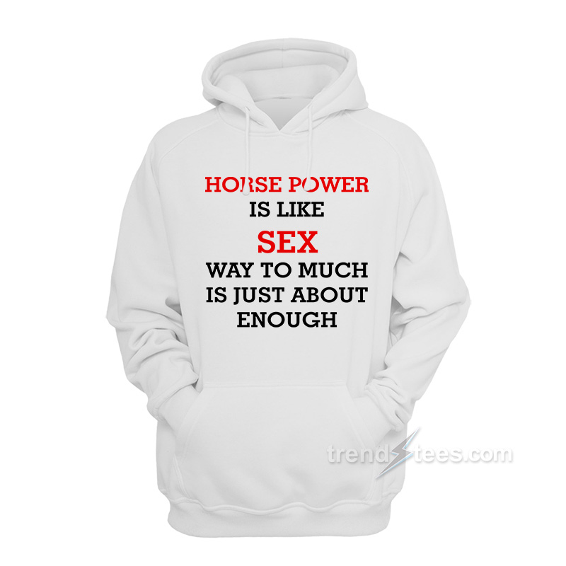 Horse Power Is Like Sex Hoodie