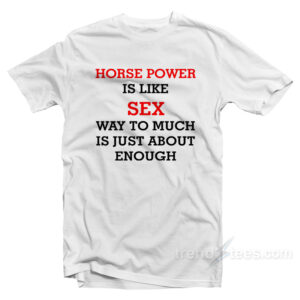 Horse Power Is Like Sex T-Shirt