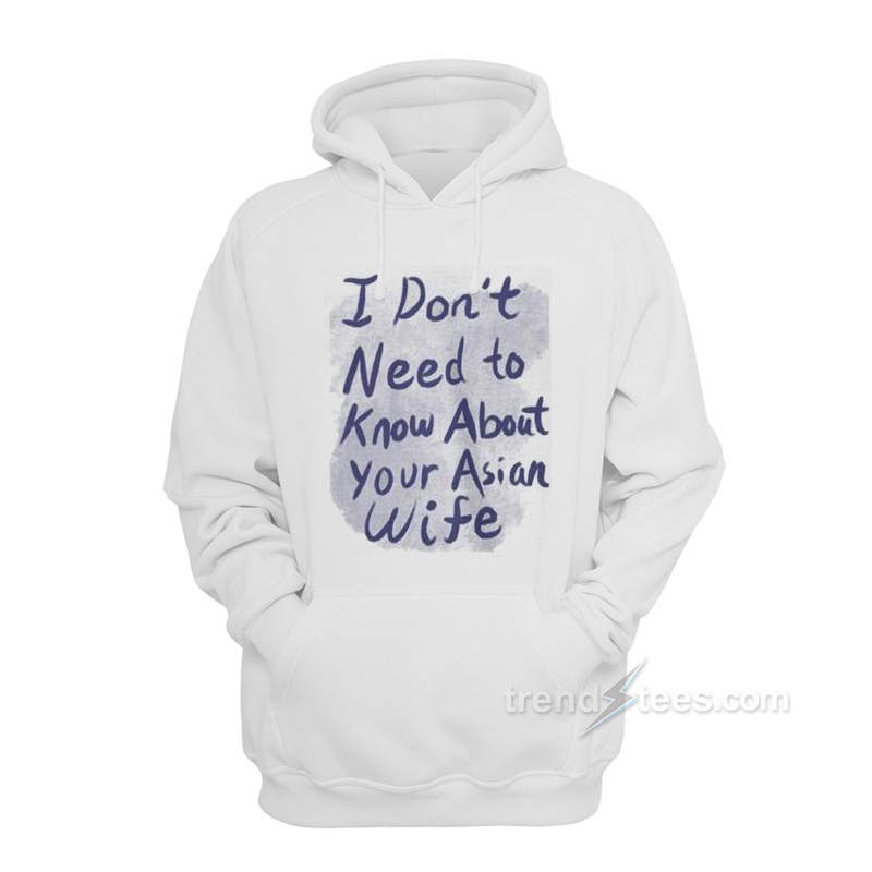 I Don’t Need To Know About Your Asian Wife Hoodie