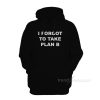 I Forgot To Take Plan B Hoodie