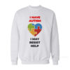 I Have Autism I May Resist Help Sweatshirt
