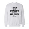 I Lick The Salt Swallow The Tequila And Suck The Line Sweatshirt