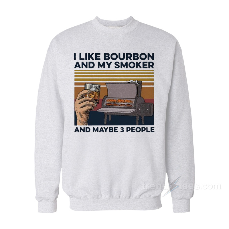 I Like Bourbon And My Smoker And Maybe 3 People Sweatshirt