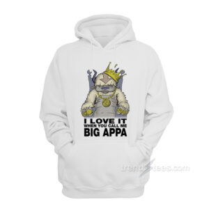 I Love It When You Call Me Big Appa Hoodie