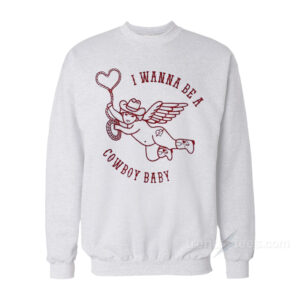 I Wanna Be A Cowboy Baby Sweatshirt