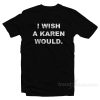 I Wish A Karen Would T-Shirt