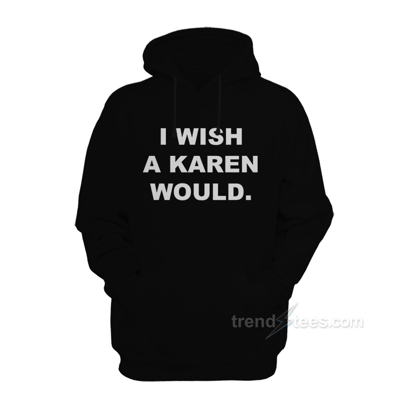 I Wish A Karen Would Hoodie