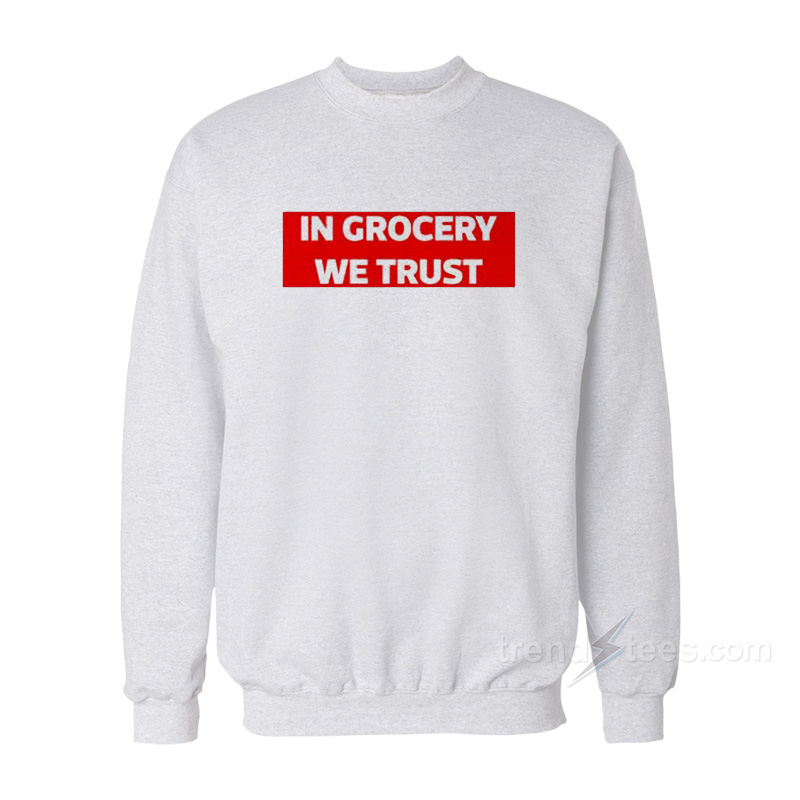 In Grocery We Trust Sweatshirt
