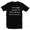I'm No Longer Available For Things That Make Me Feel Like Shit T-Shirt