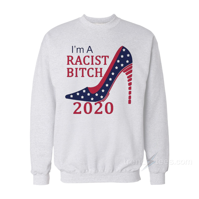 I’m A Racist Bitch Sweatshirt