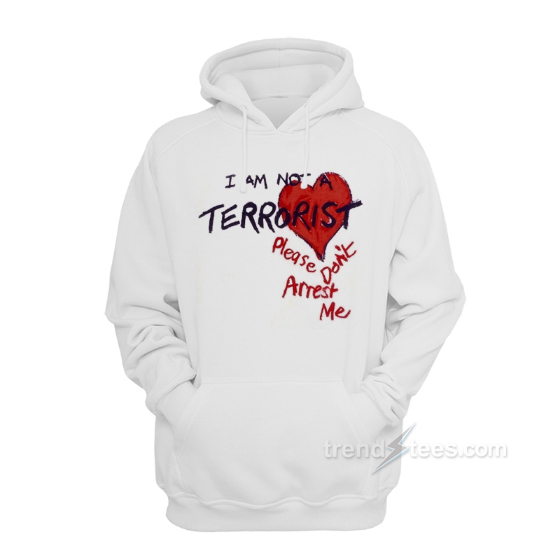 I’m Not A Terrorist Please Don’t Arrest Me Hoodie