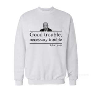 John Lewis Good Trouble Necessary Trouble Sweatshirt