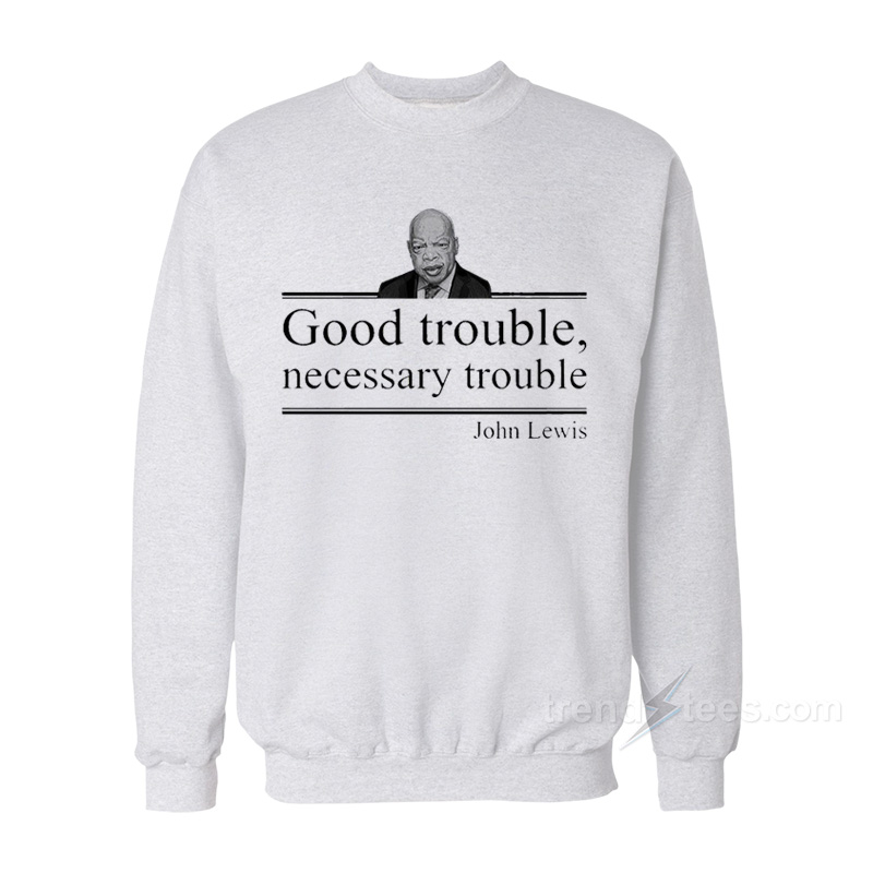 John Lewis Good Trouble Necessary Trouble Sweatshirt