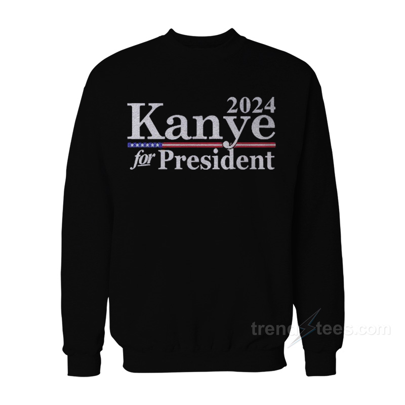 Kanye For President 2024 Sweatshirt For Sale