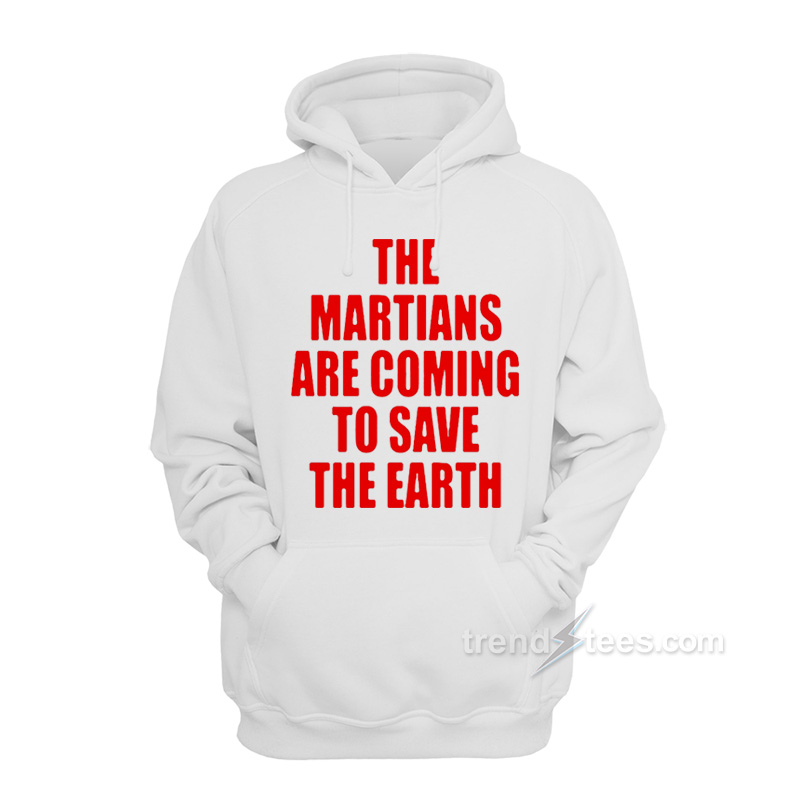 Liam Hodges The Martians Are Coming To Save The Earth Hoodie