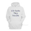 Life Sucks Then You Die Hoodie