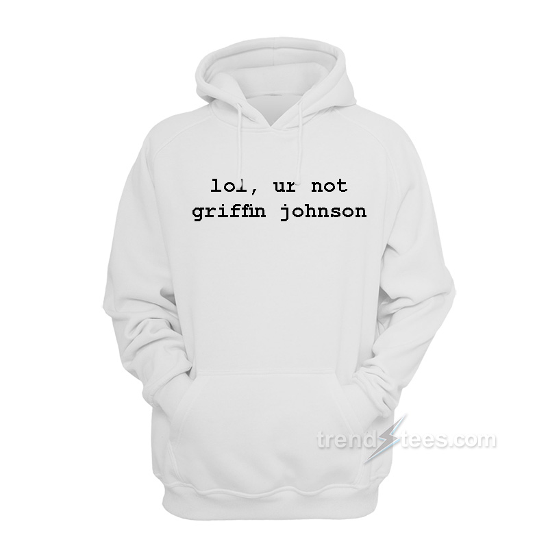 Lol Ur Not Griffin Johnson Hoodie For Sale Trendstees