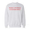 Make A Woman Cum For Once Sweatshirt