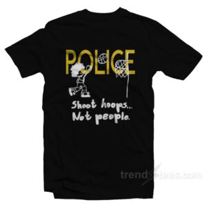 Police Shoot Hoops Not People T-Shirt