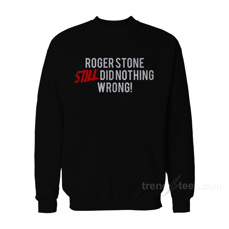 Roger Stone Still Did Nothing Wrong Sweatshirt