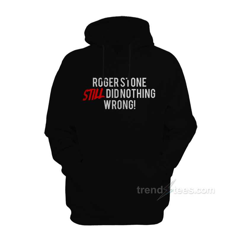 Roger Stone Still Did Nothing Wrong Hoodie