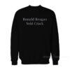 Ronald Reagan Sold Crack Sweatshirt