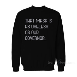That Mask Is As Useless As Our Governor Sweatshirt