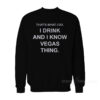 That's What I Do I Drink And I Know Vegas Things Sweatshirt