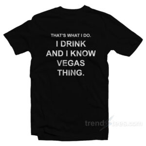 That's What I Do I Drink And I Know Vegas Things T-Shirt
