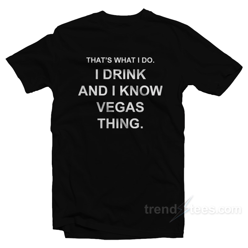 That's What I Do I Drink And I Know Vegas Things T-Shirt