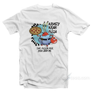 The Krusty Krab Pizza The Pizza For You And Me T-Shirt