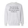 They Fuck You Up Sweatshirt