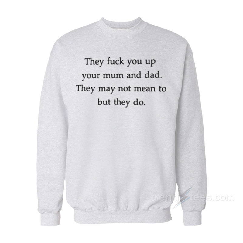 They Fuck You Up Sweatshirt