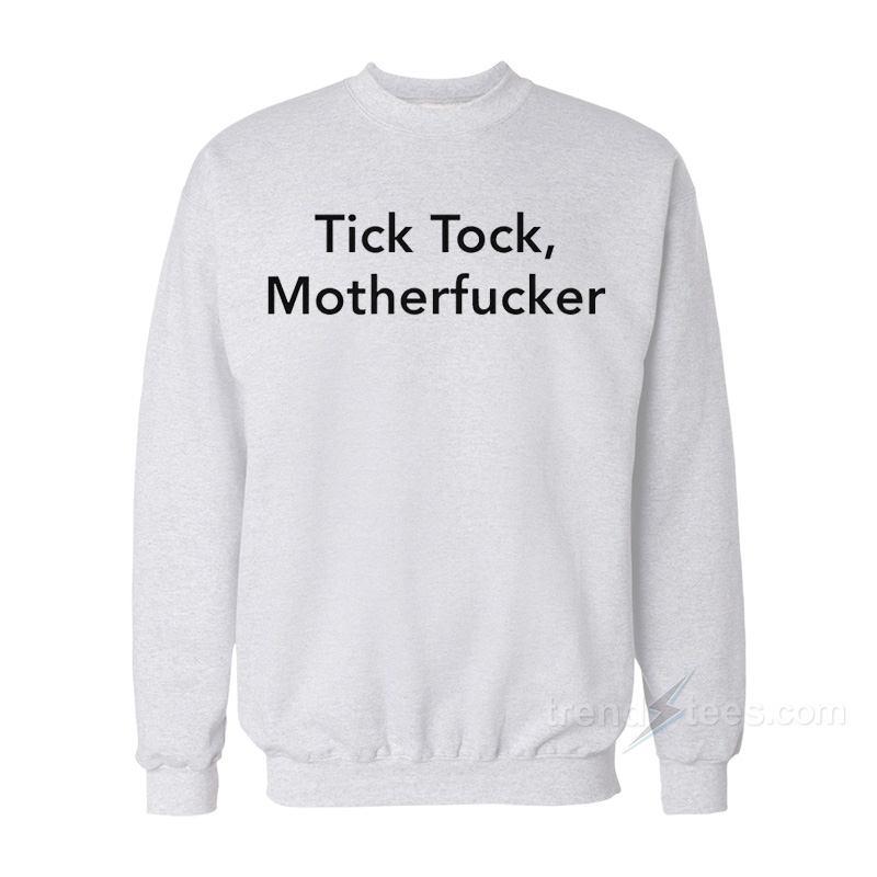 Tick Tock Motherfucker Sweatshirt