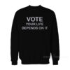 Vote Your Life Depends On It Sweatshirt