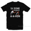 You Done Messed Up A Aron T-Shirt