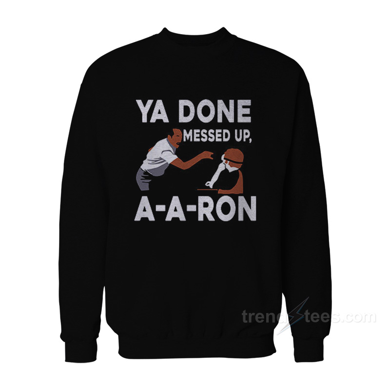 You Done Messed Up A Aron Sweatshirt