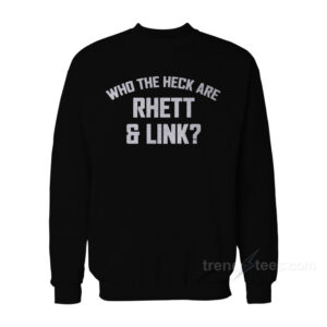 Who The Heck Are Rhett And Link Sweatshirt