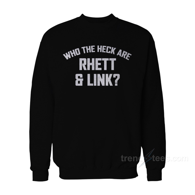 Who The Heck Are Rhett And Link Sweatshirt